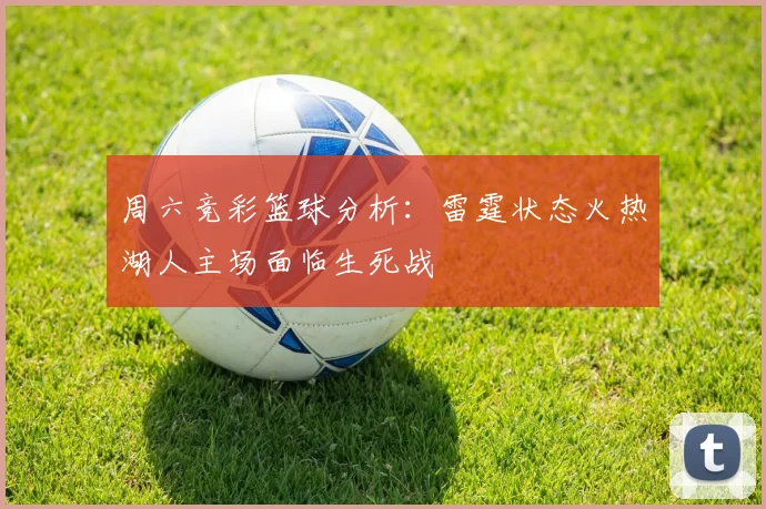 周六竞彩篮球分析：雷霆状态火热湖人主场面临生死战
