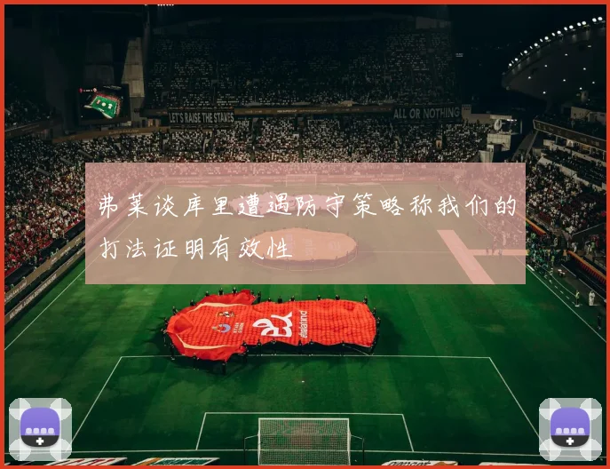 弗莱谈库里遭遇防守策略称我们的打法证明有效性